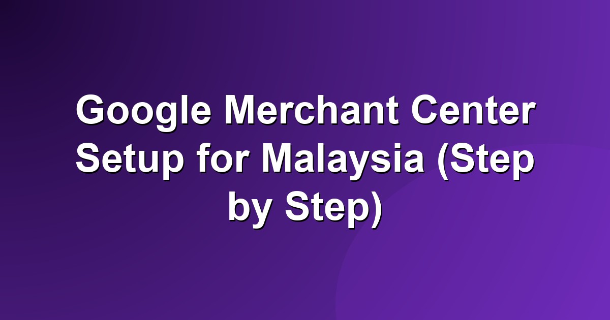 Google Merchant Center setup for Malaysia