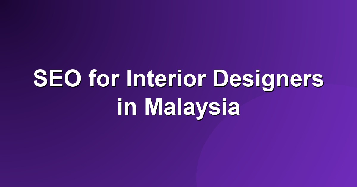 SEO for interior designers in Malaysia