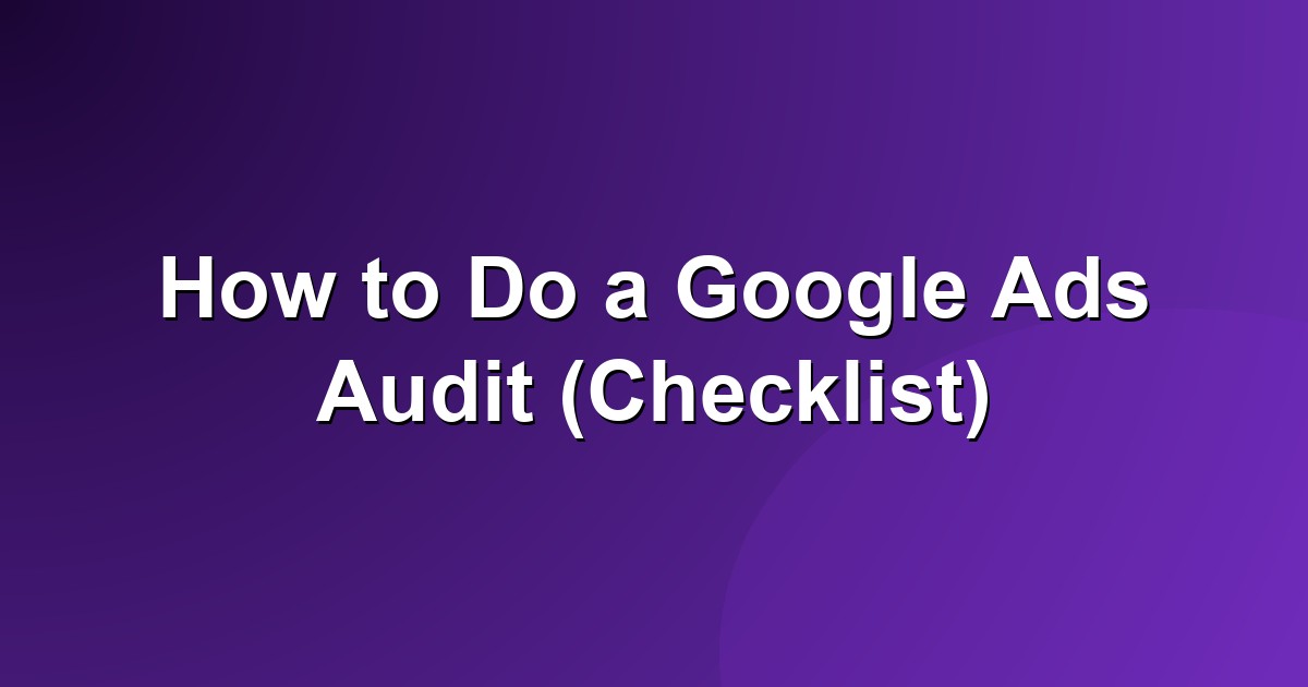 How to do a Google Ads audit checklist